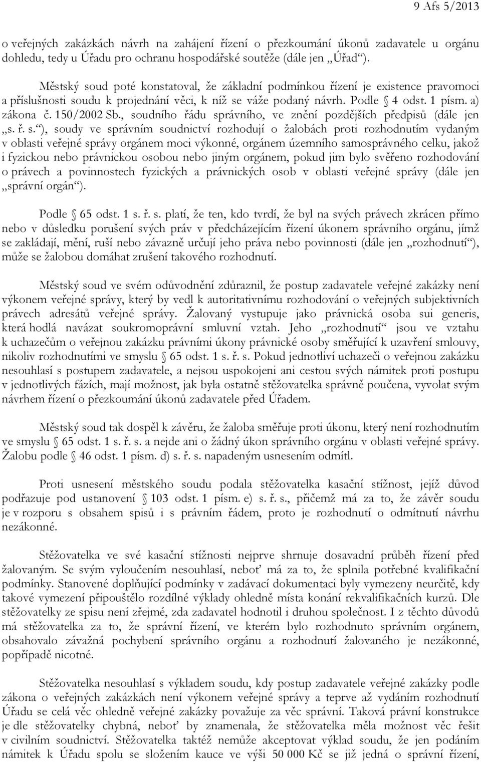 , soudního řádu správního, ve znění pozdějších předpisů (dále jen s. ř. s. ), soudy ve správním soudnictví rozhodují o žalobách proti rozhodnutím vydaným v oblasti veřejné správy orgánem moci