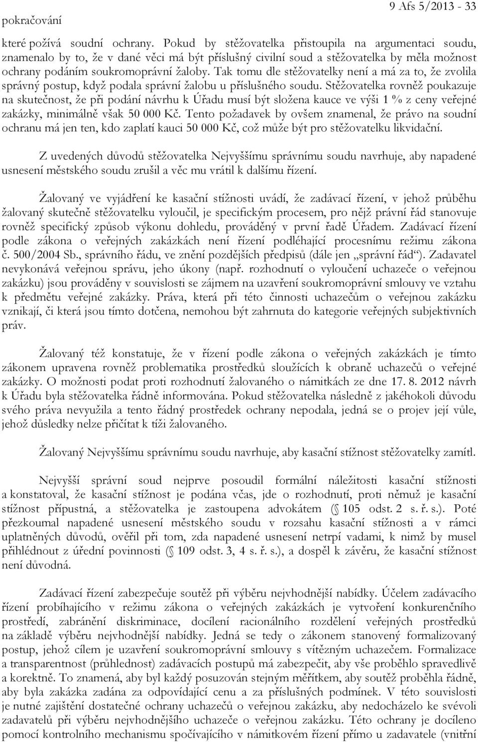 Tak tomu dle stěžovatelky není a má za to, že zvolila správný postup, když podala správní žalobu u příslušného soudu.