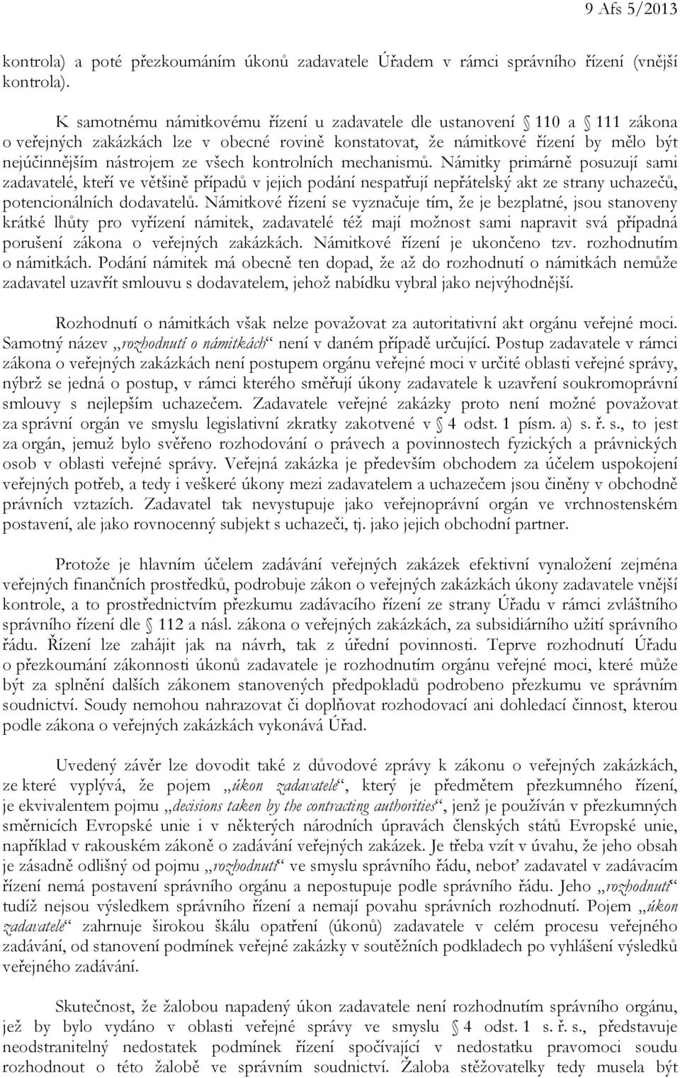 kontrolních mechanismů. Námitky primárně posuzují sami zadavatelé, kteří ve většině případů v jejich podání nespatřují nepřátelský akt ze strany uchazečů, potencionálních dodavatelů.