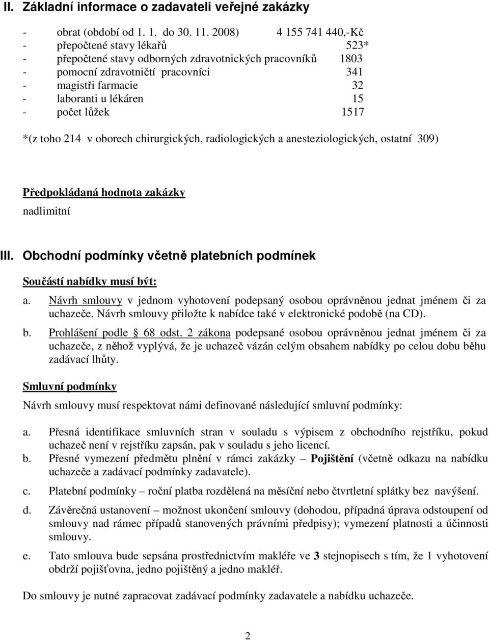 15 - počet lůžek 1517 *(z toho 214 v oborech chirurgických, radiologických a anesteziologických, ostatní 309) Předpokládaná hodnota zakázky nadlimitní III.