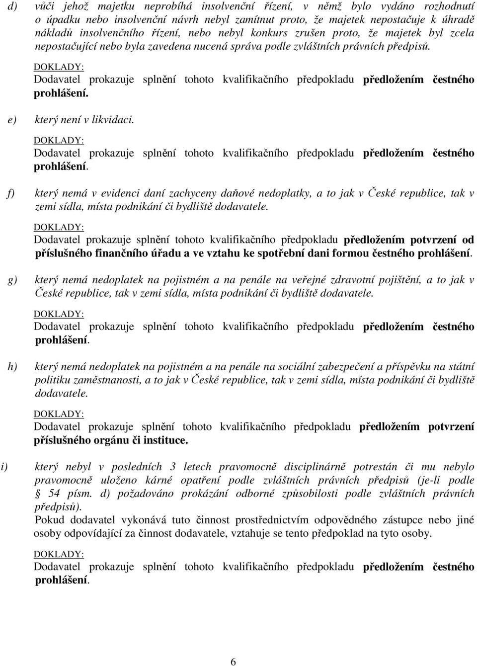 e) který není v likvidaci. prohlášení. f) který nemá v evidenci daní zachyceny daňové nedoplatky, a to jak v České republice, tak v zemi sídla, místa podnikání či bydliště dodavatele.