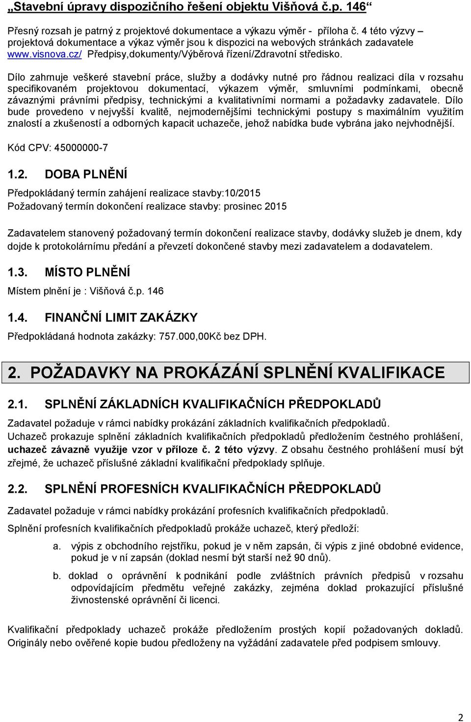 Dílo zahrnuje veškeré stavební práce, služby a dodávky nutné pro řádnou realizaci díla v rozsahu specifikovaném projektovou dokumentací, výkazem výměr, smluvními podmínkami, obecně závaznými právními