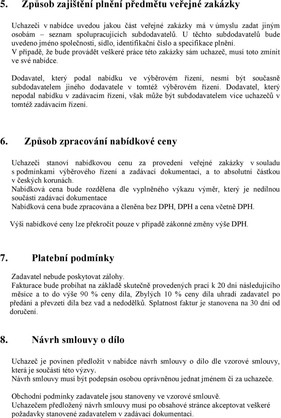 V případě, že bude provádět veškeré práce této zakázky sám uchazeč, musí toto zmínit ve své nabídce.