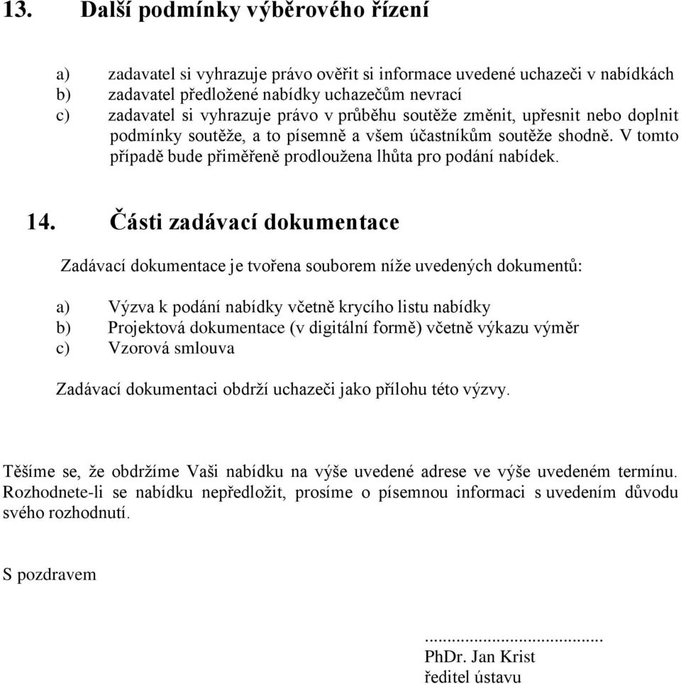 Části zadávací dokumentace Zadávací dokumentace je tvořena souborem níže uvedených dokumentů: a) Výzva k podání nabídky včetně krycího listu nabídky b) Projektová dokumentace (v digitální formě)