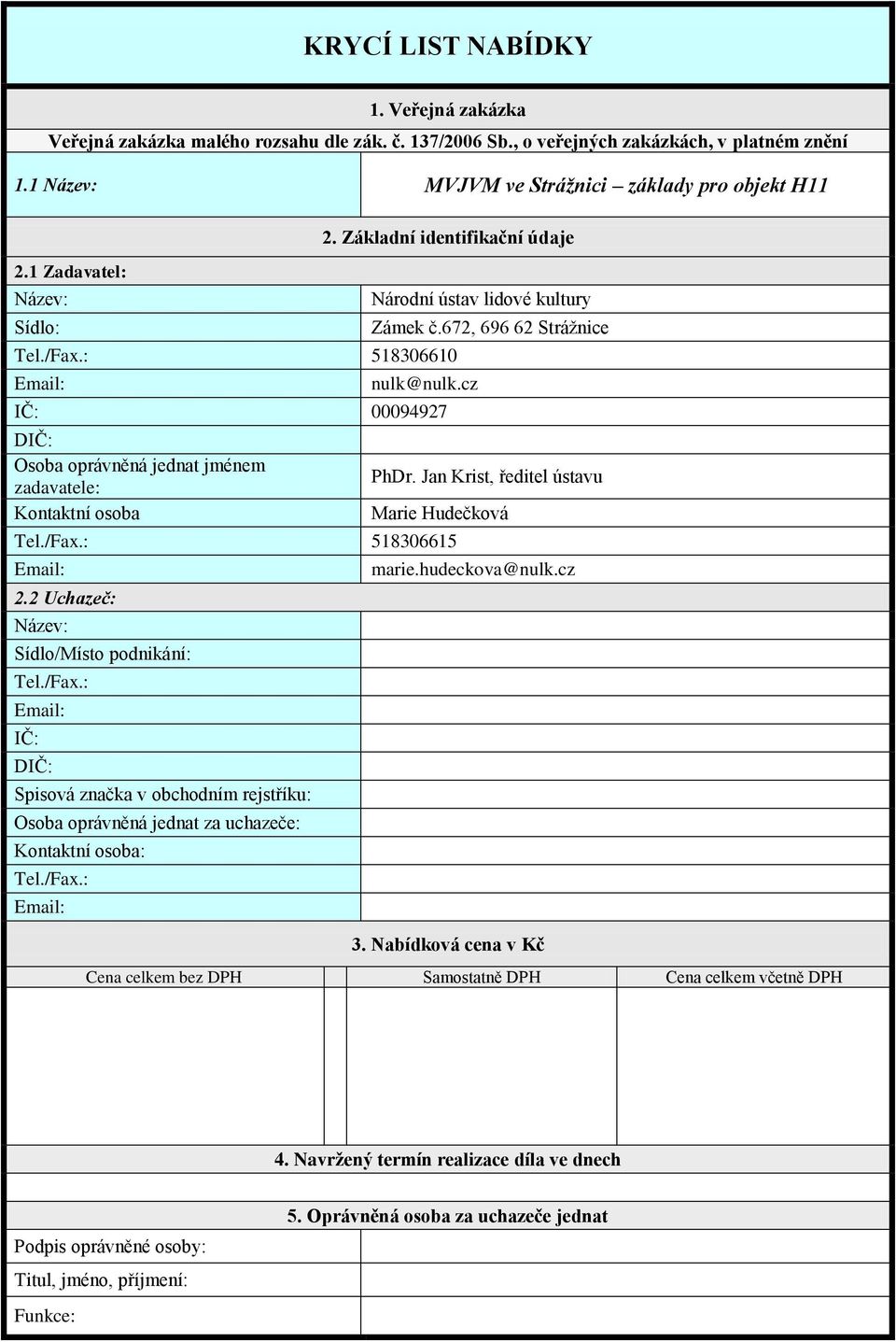 cz IČ: 00094927 DIČ: Osoba oprávněná jednat jménem zadavatele: Kontaktní osoba PhDr. Jan Krist, ředitel ústavu Marie Hudečková Tel./Fax.
