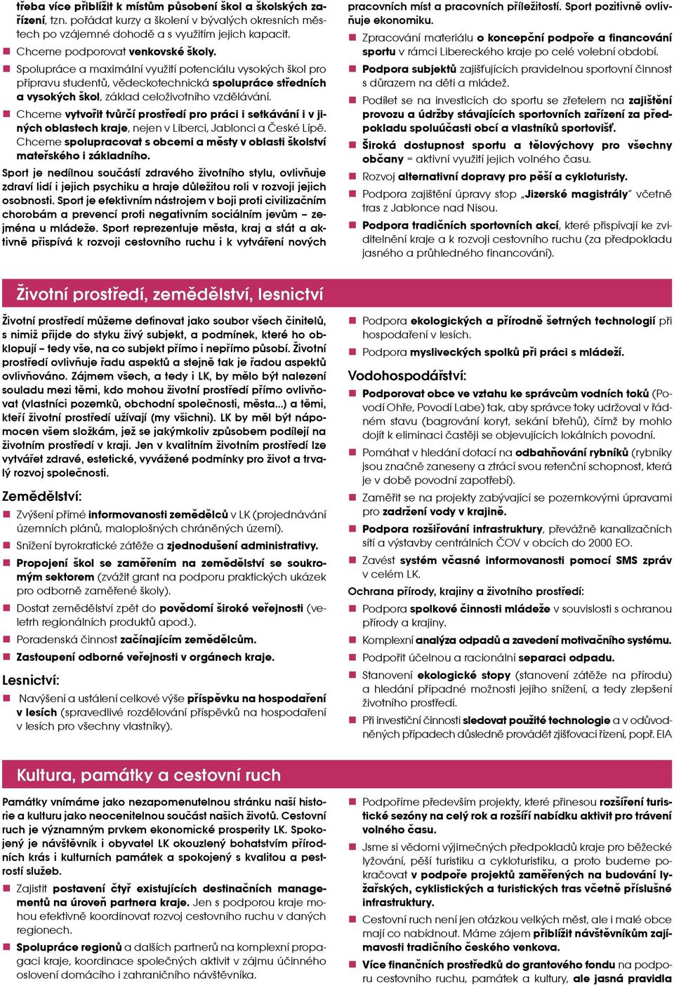 Spolupráce a maximální využití potenciálu vysokých škol pro přípravu studentů, vědeckotechnická spolupráce středních a vysokých škol, základ celoživotního vzdělávání.