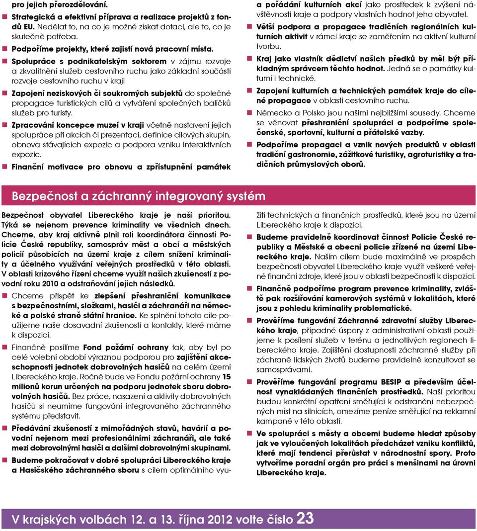 Spolupráce s podnikatelským sektorem v zájmu rozvoje a zkvalitnění služeb cestovního ruchu jako základní součásti rozvoje cestovního ruchu v kraji Zapojení neziskových či soukromých subjektů do