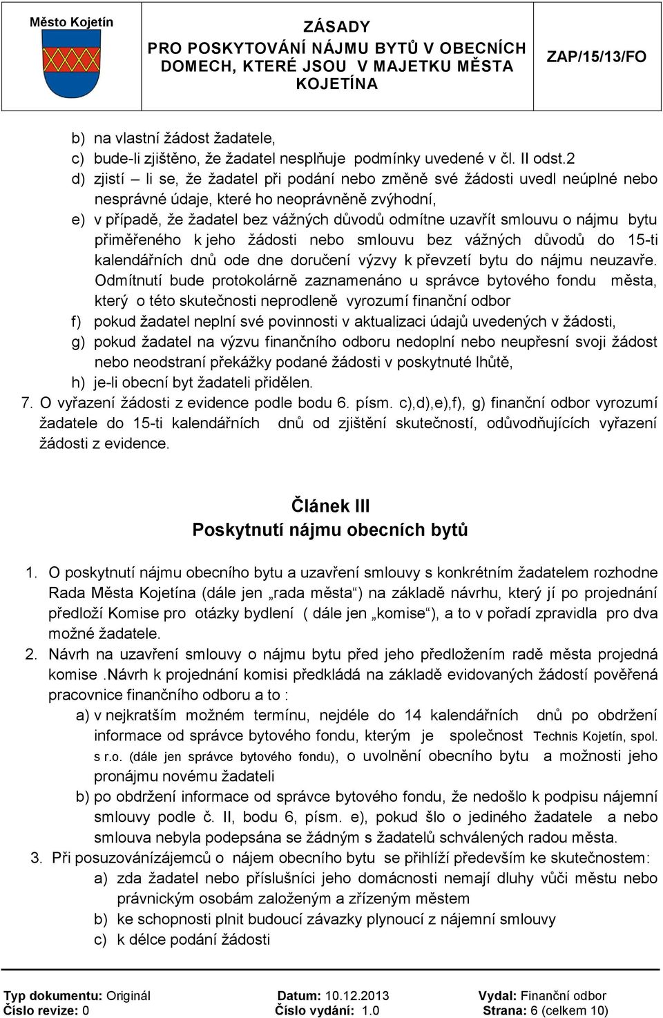 o nájmu bytu přiměřeného k jeho žádosti nebo smlouvu bez vážných důvodů do 15-ti kalendářních dnů ode dne doručení výzvy k převzetí bytu do nájmu neuzavře.