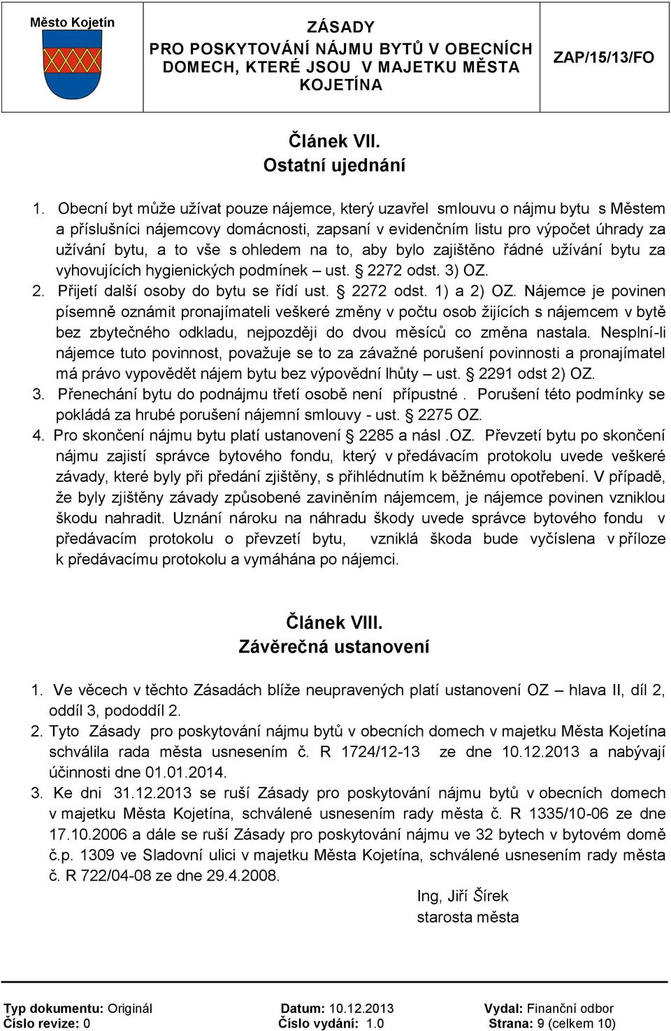 na to, aby bylo zajištěno řádné užívání bytu za vyhovujících hygienických podmínek ust. 2272 odst. 3) OZ. 2. Přijetí další osoby do bytu se řídí ust. 2272 odst. 1) a 2) OZ.