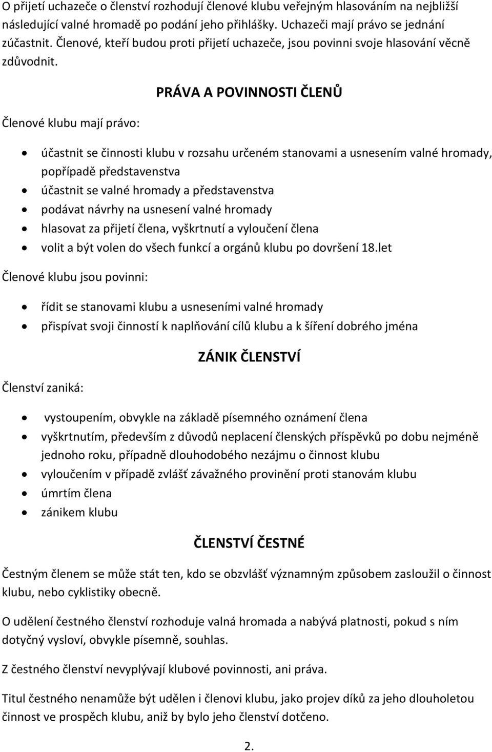 Členové klubu mají právo: PRÁVA A POVINNOSTI ČLENŮ účastnit se činnosti klubu v rozsahu určeném stanovami a usnesením valné hromady, popřípadě představenstva účastnit se valné hromady a