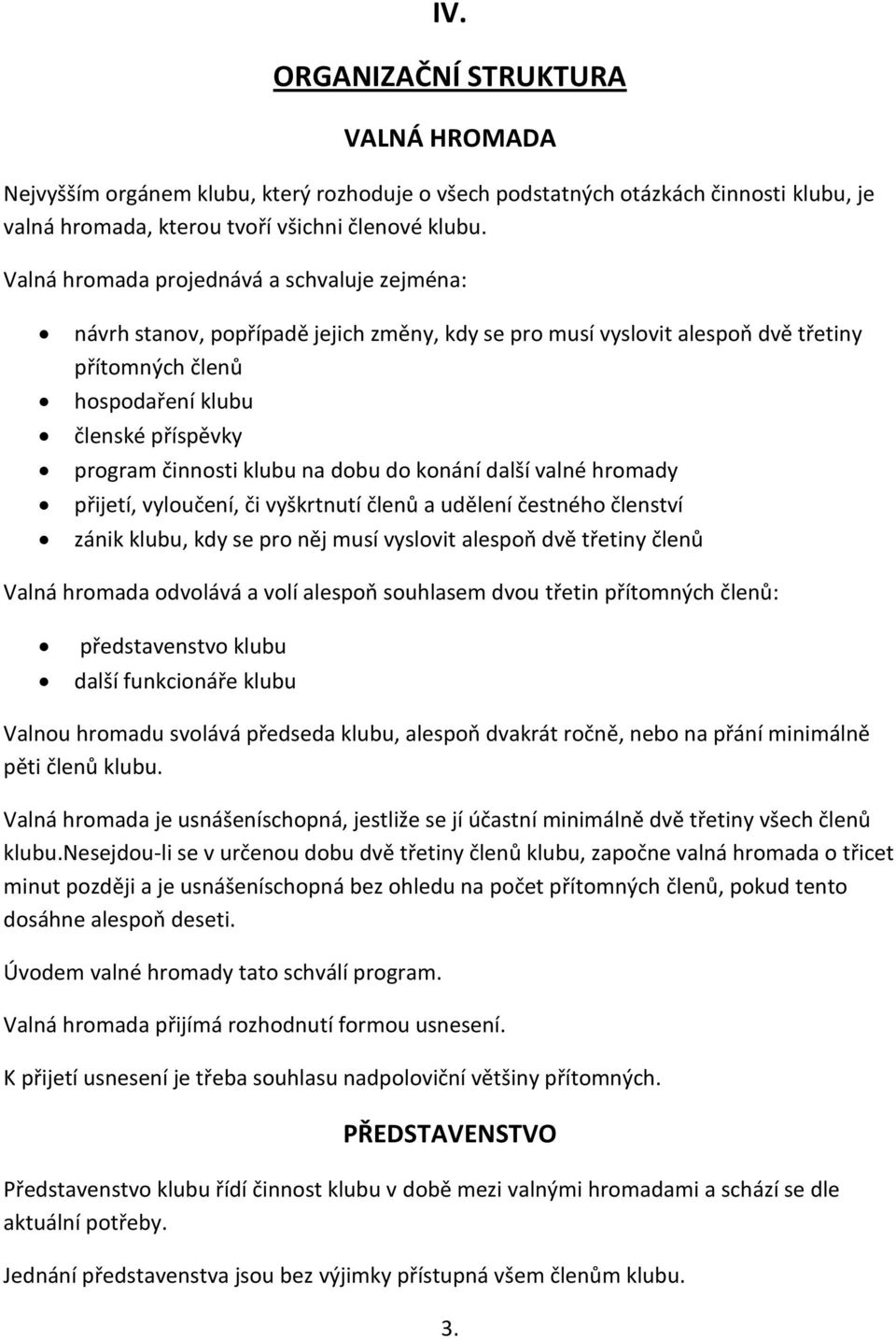 klubu na dobu do konání další valné hromady přijetí, vyloučení, či vyškrtnutí členů a udělení čestného členství zánik klubu, kdy se pro něj musí vyslovit alespoň dvě třetiny členů Valná hromada