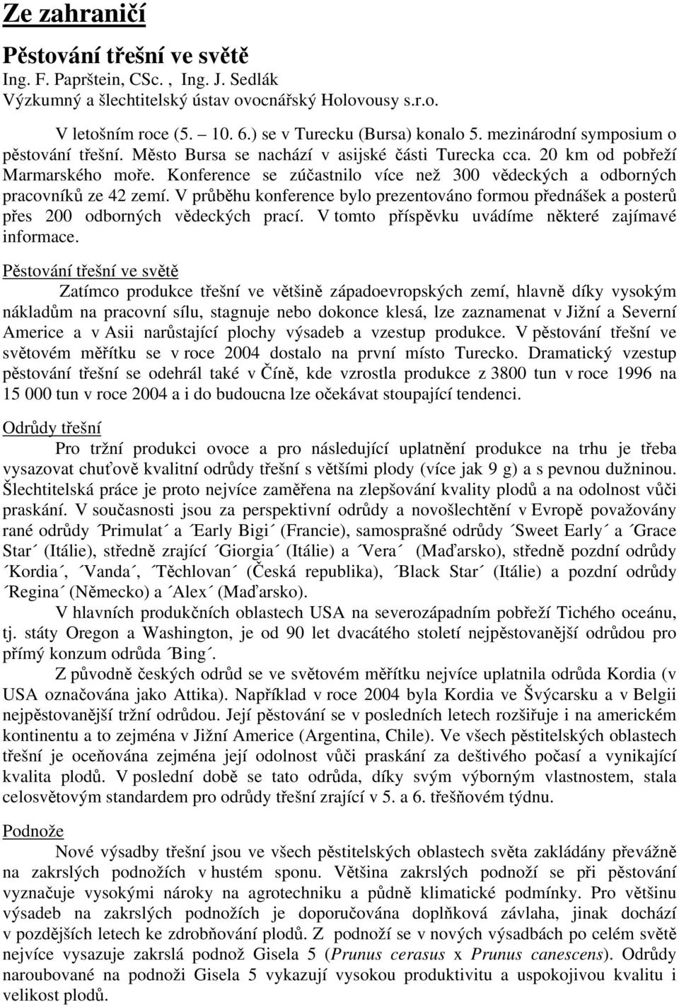 Konference se zúčastnilo více než 300 vědeckých a odborných pracovníků ze 42 zemí. V průběhu konference bylo prezentováno formou přednášek a posterů přes 200 odborných vědeckých prací.