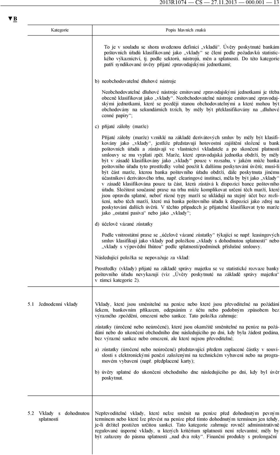 Do této kategorie patří syndikované úvěry přijaté zpravodajskými jednotkami; b) neobchodovatelné dluhové nástroje Neobchodovatelné dluhové nástroje emitované zpravodajskými jednotkami je třeba obecně