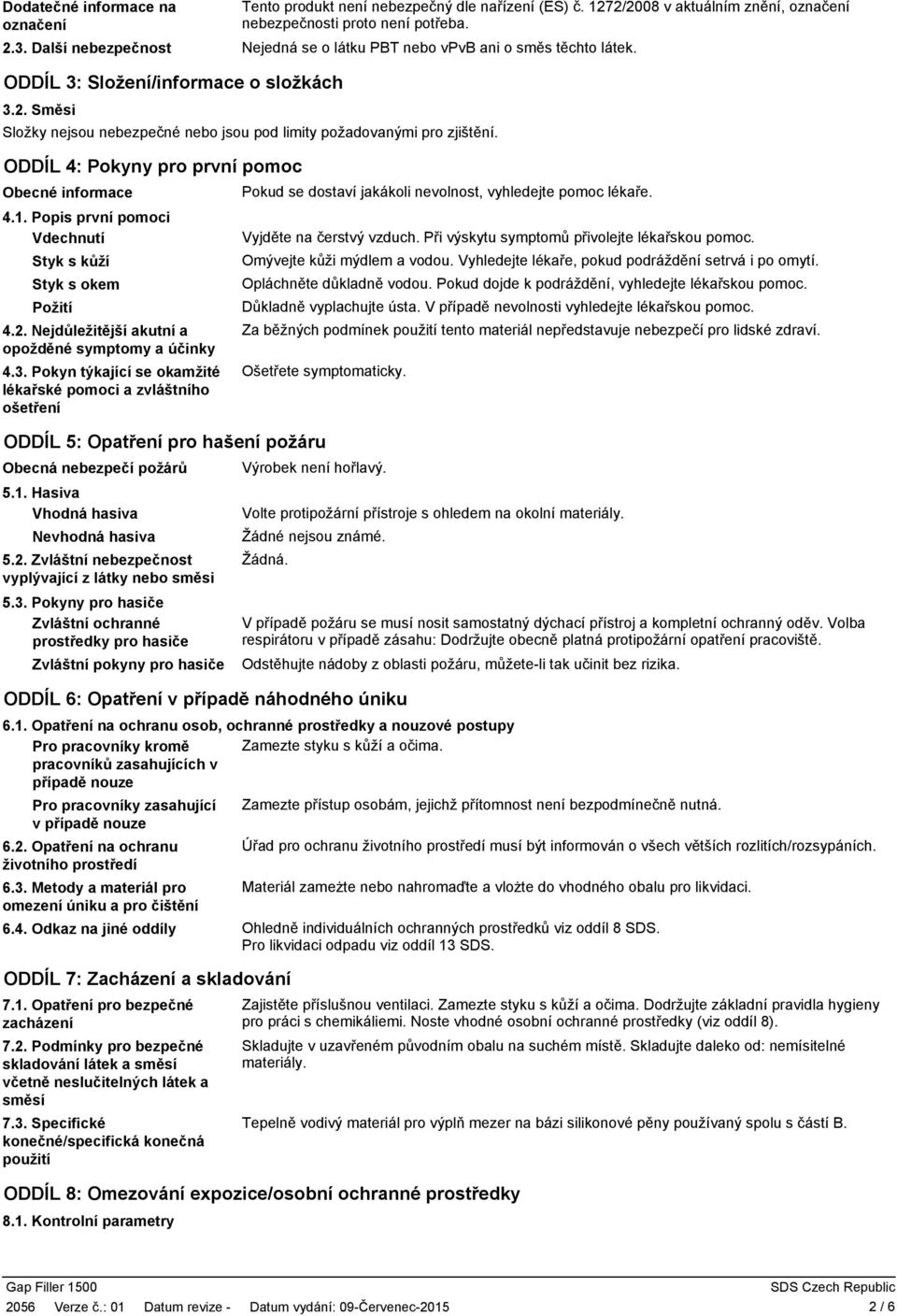 ODDÍL 4: Pokyny pro první pomoc Obecné informace 4.1. Popis první pomoci Vdechnutí Styk s kůží Styk s okem Požití 4.2. Nejdůležitější akutní a opožděné symptomy a účinky 4.3.