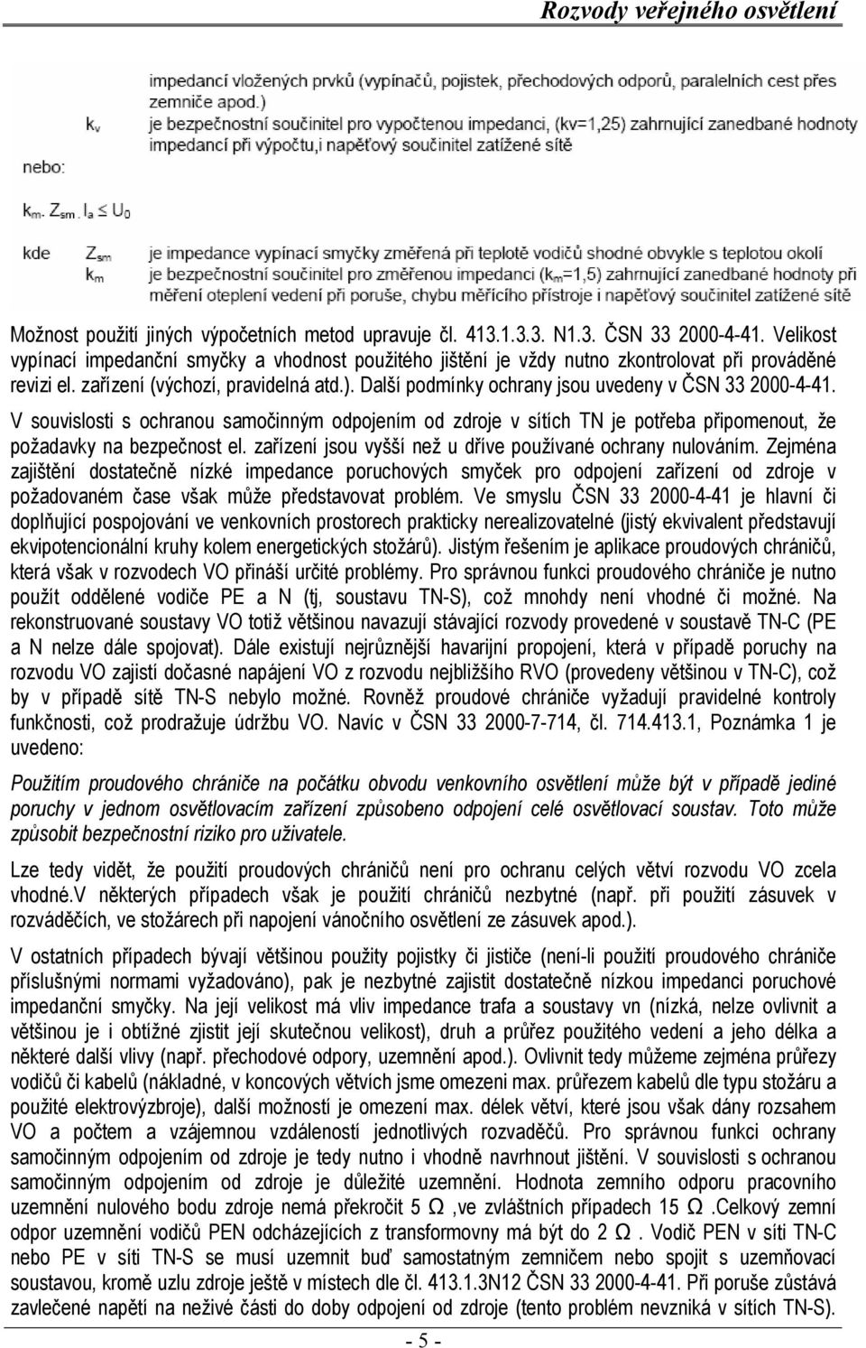 Další podmínky ochrany jsou uvedeny v ČSN 33 2000-4-41. V souvislosti s ochranou samočinným odpojením od zdroje v sítích TN je potřeba připomenout, že požadavky na bezpečnost el.