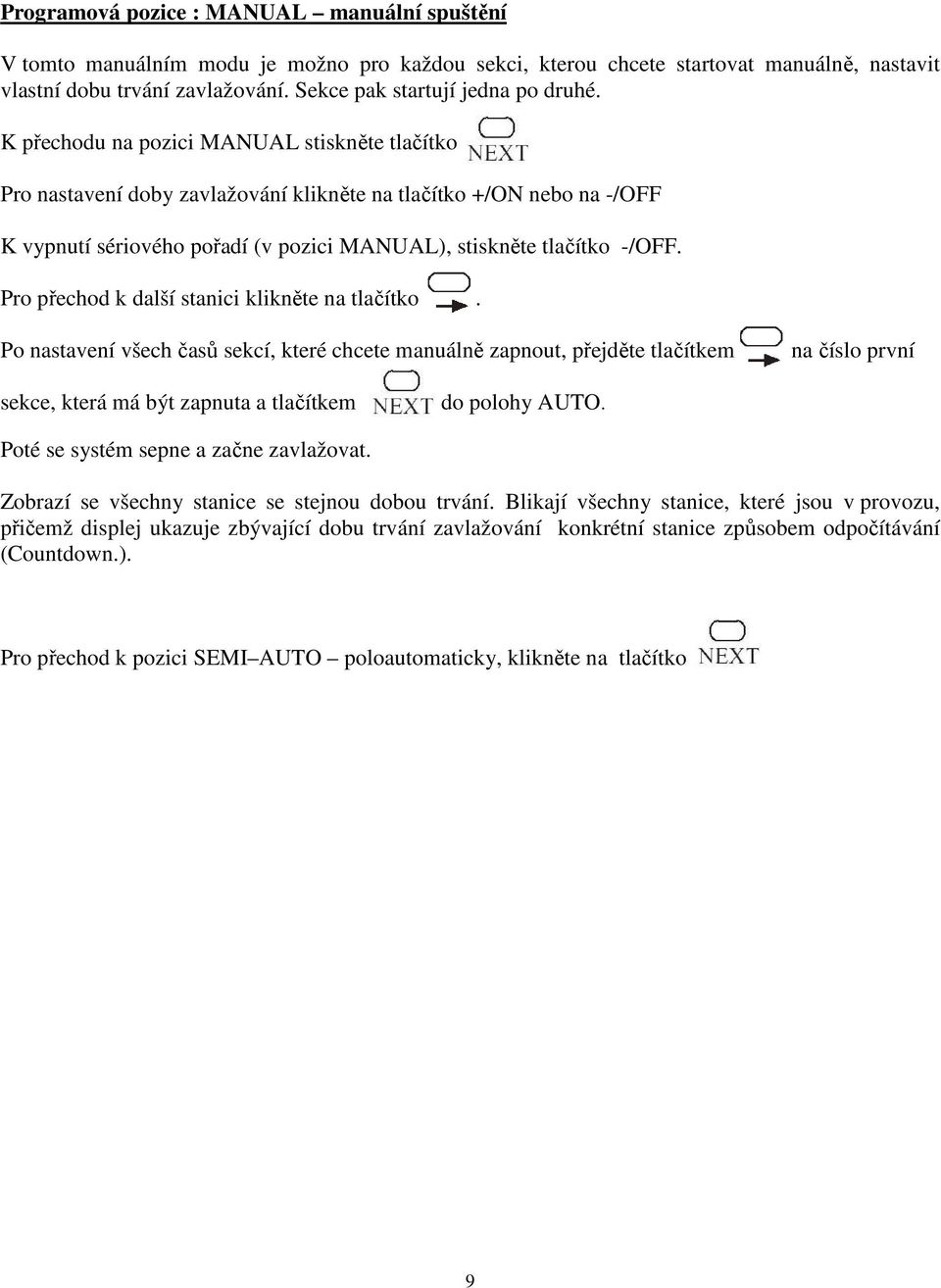 K přechodu na pozici MANUAL stiskněte tlačítko Pro nastavení doby zavlažování klikněte na tlačítko +/ON nebo na -/OFF K vypnutí sériového pořadí (v pozici MANUAL), stiskněte tlačítko -/OFF.