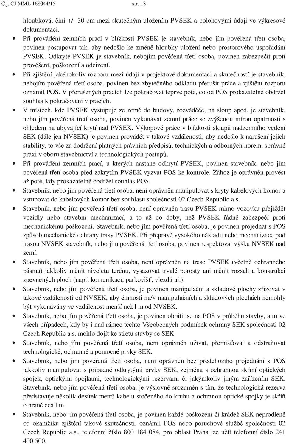 Odkryté PVSEK je stavebník, nebojím pov ená t etí osoba, povinen zabezpe it proti prov šení, poškození a odcizení.