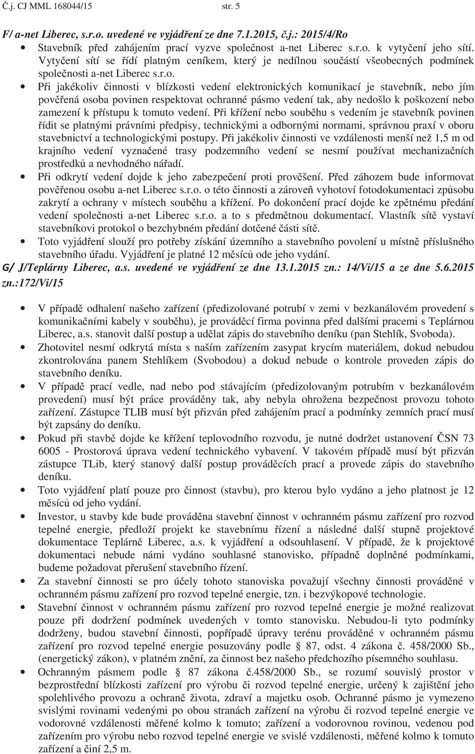 sou ástí všeobecných podmínek spole nosti a-net Liberec s.r.o. P i jakékoliv innosti v blízkosti vedení elektronických komunikací je stavebník, nebo jím pov ená osoba povinen respektovat ochranné
