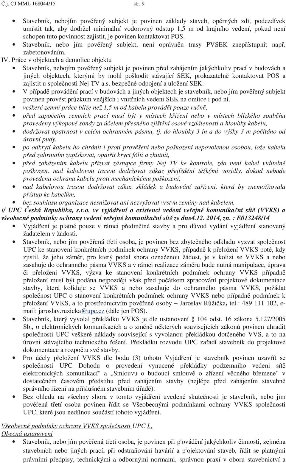 povinnost zajistit, je povinen kontaktovat POS. Stavebník, nebo jím pov ený subjekt, není oprávn n trasy PVSEK znep ístupnit nap. zabetonováním. IV.