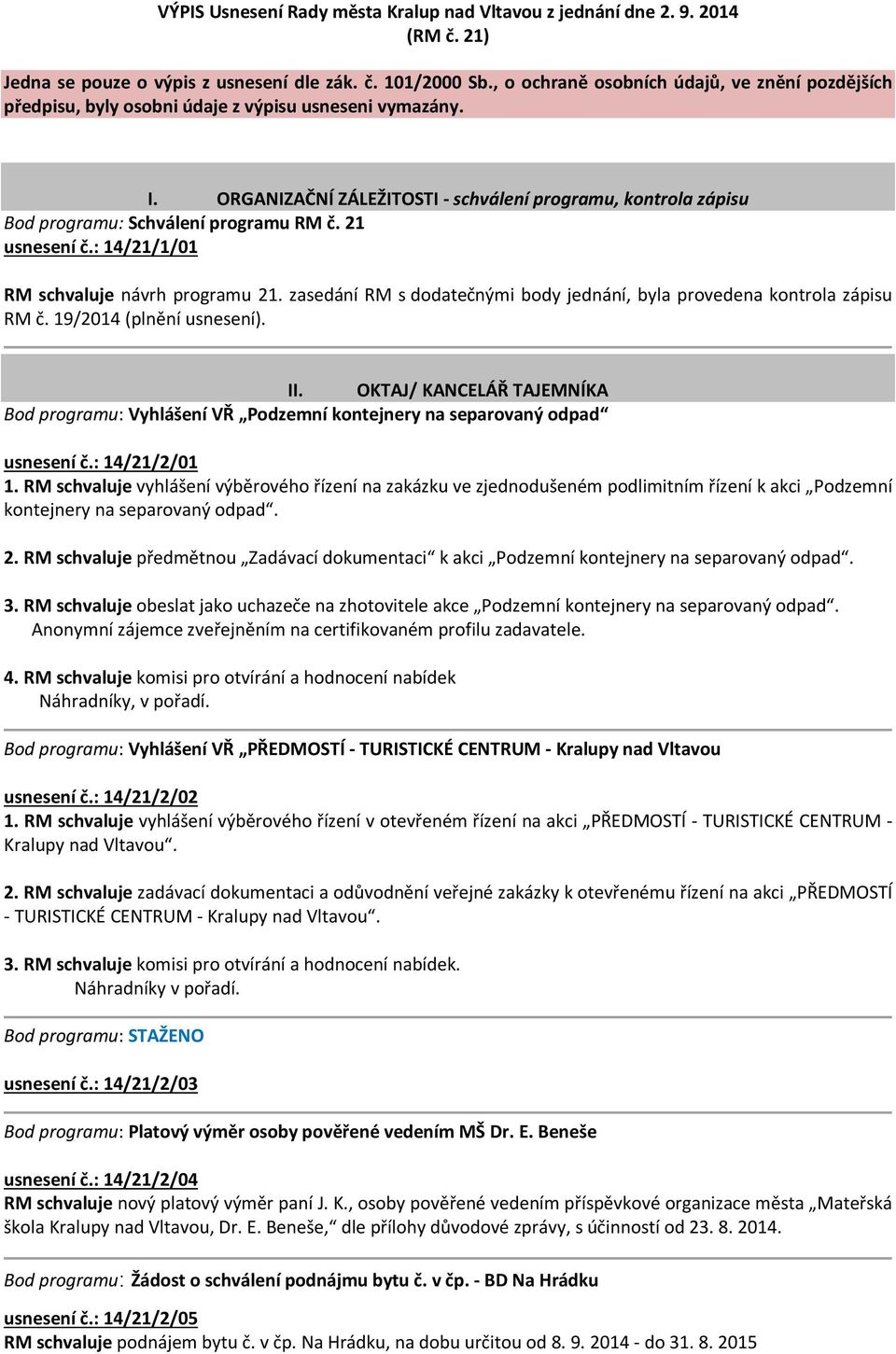 ORGANIZAČNÍ ZÁLEŽITOSTI - schválení programu, kontrola zápisu Bod programu: Schválení programu RM č. 21 usnesení č.: 14/21/1/01 RM schvaluje návrh programu 21.