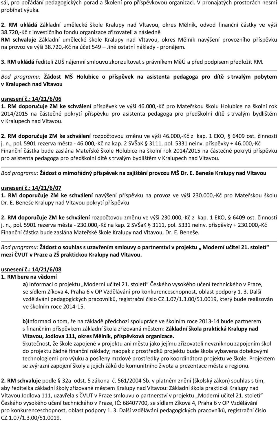 720,-Kč z Investičního fondu organizace zřizovateli a následně RM schvaluje Základní umělecké škole Kralupy nad Vltavou, okres Mělník navýšení provozního příspěvku na provoz ve výši 38.