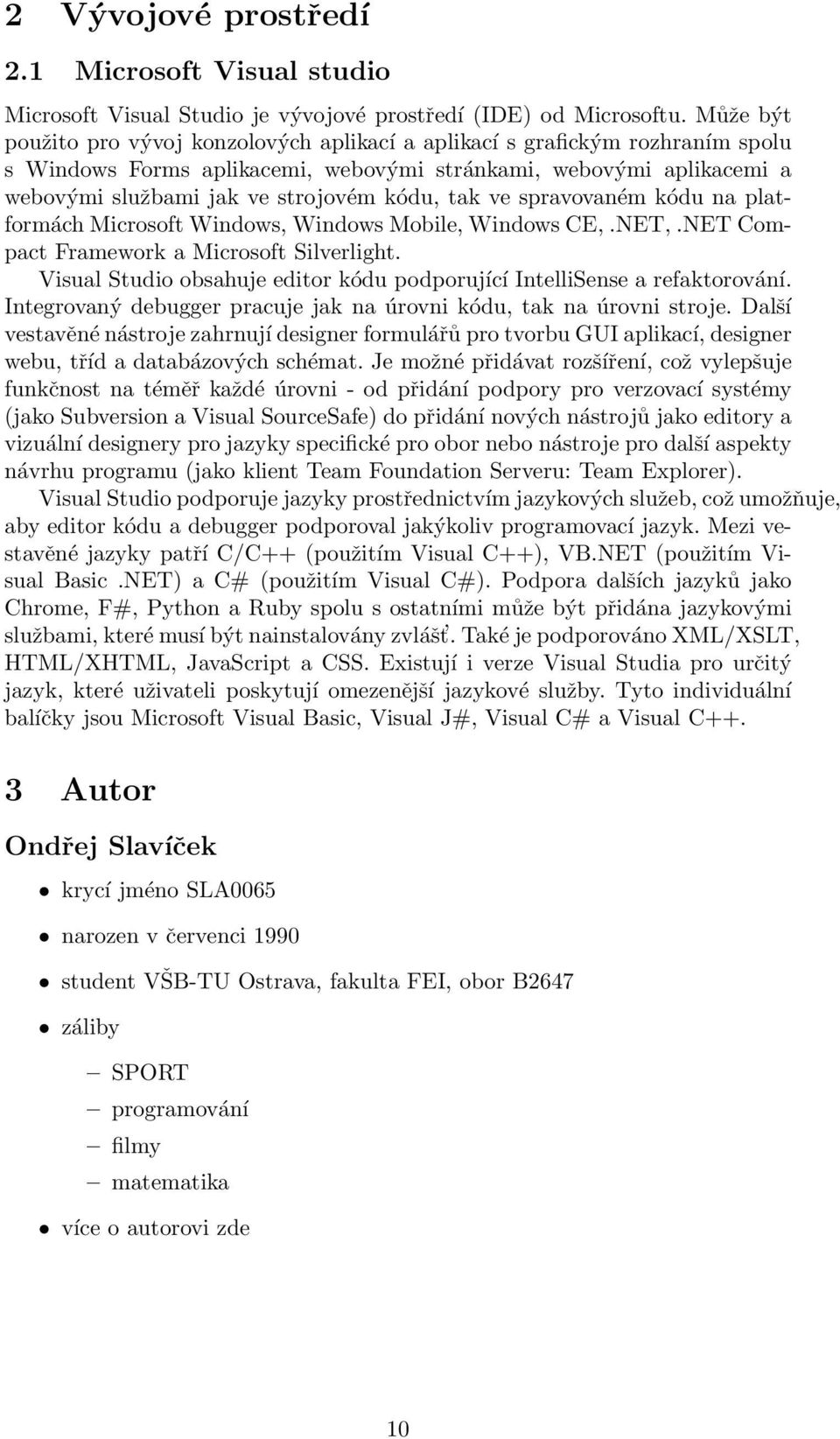 tak ve spravovaném kódu na platformách Microsoft Windows, Windows Mobile, Windows CE,.NET,.NET Compact Framework a Microsoft Silverlight.