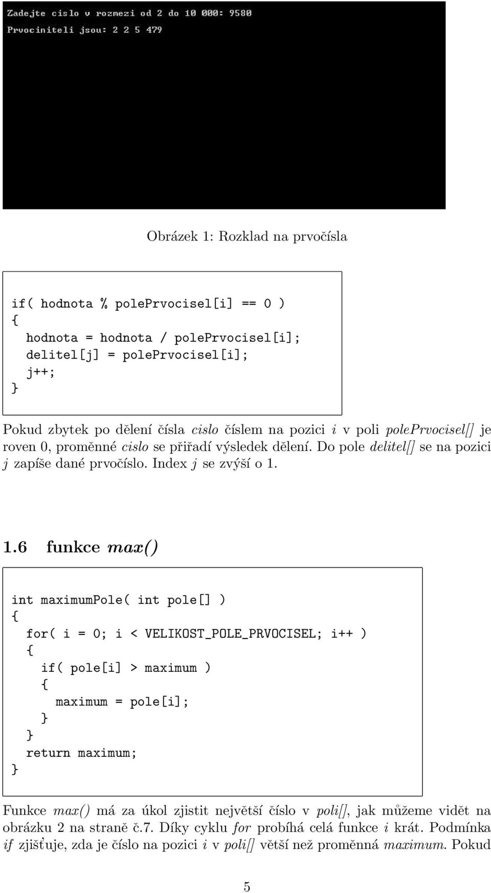 1.6 funkce max() int maximumpole( int pole[] ) for( i = 0; i < VELIKOST_POLE_PRVOCISEL; i++ ) if( pole[i] > maximum ) maximum = pole[i]; return maximum; Funkce max() má za úkol zjistit