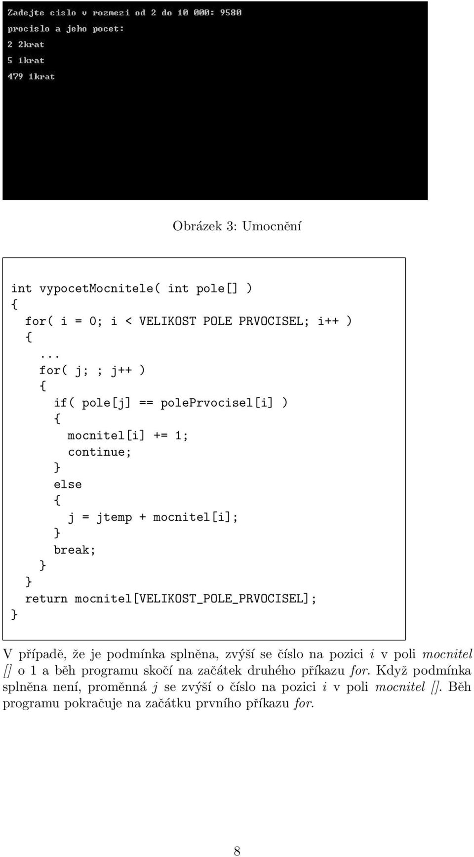 mocnitel[velikost_pole_prvocisel]; V případě, že je podmínka splněna, zvýší se číslo na pozici i v poli mocnitel [] o 1 a běh programu