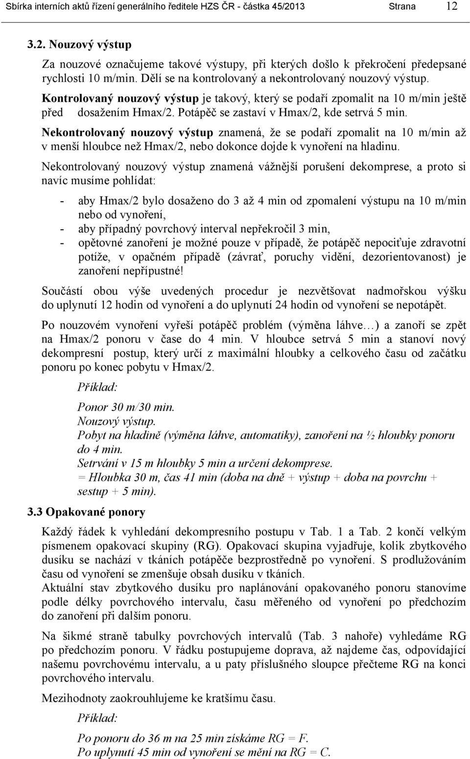 Potápěč se zastaví v Hmax/2, kde setrvá 5 min. Nekontrolovaný nouzový výstup znamená, že se podaří zpomalit na 10 m/min až v menší hloubce než Hmax/2, nebo dokonce dojde k vynoření na hladinu.