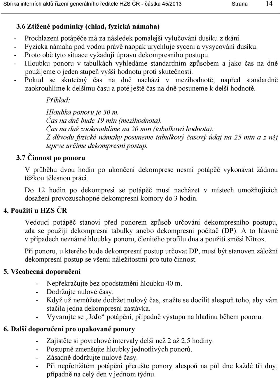 - Proto obě tyto situace vyžadují úpravu dekompresního postupu. - Hloubku ponoru v tabulkách vyhledáme standardním způsobem a jako čas na dně použijeme o jeden stupeň vyšší hodnotu proti skutečnosti.