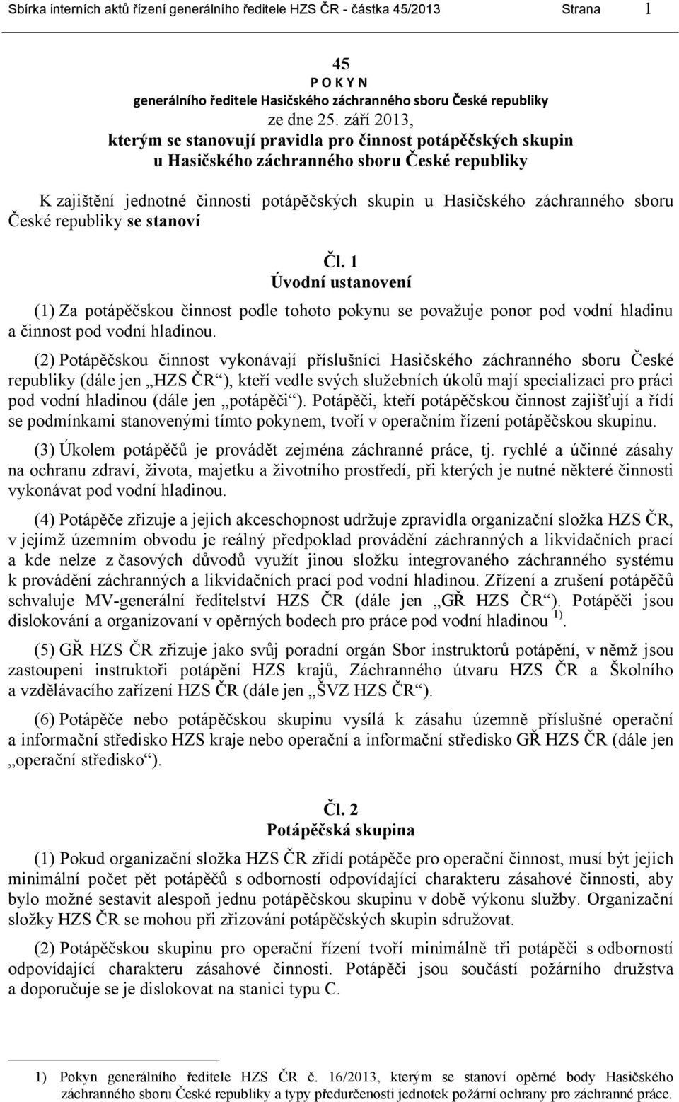 České republiky se stanoví Čl. 1 Úvodní ustanovení (1) Za potápěčskou činnost podle tohoto pokynu se považuje ponor pod vodní hladinu a činnost pod vodní hladinou.