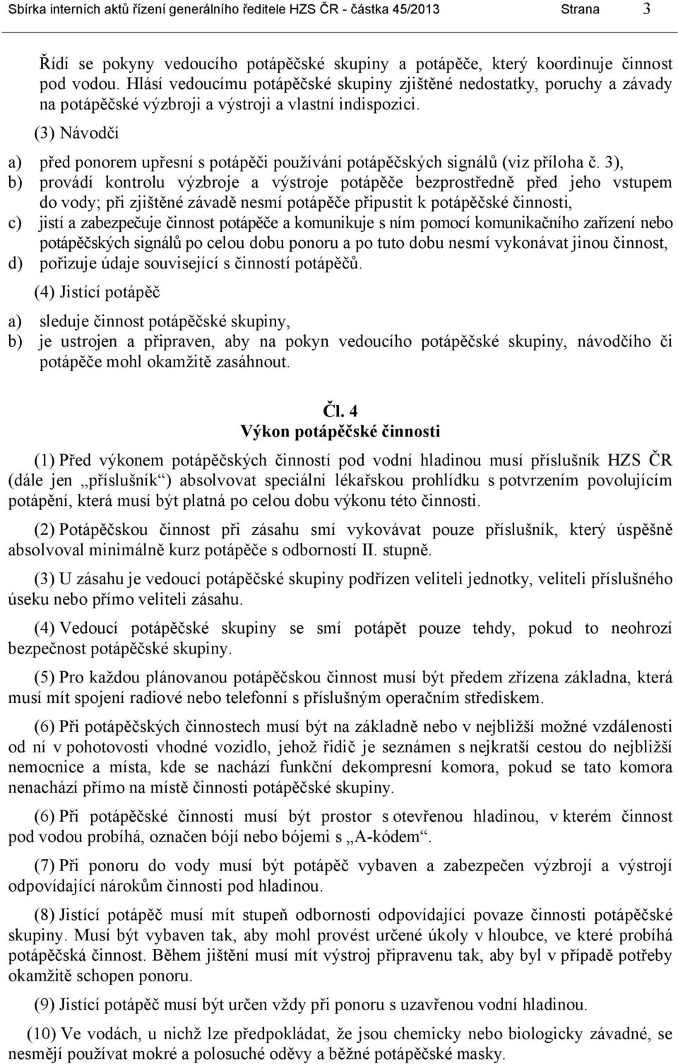 (3) Návodčí a) před ponorem upřesní s potápěči používání potápěčských signálů (viz příloha č.