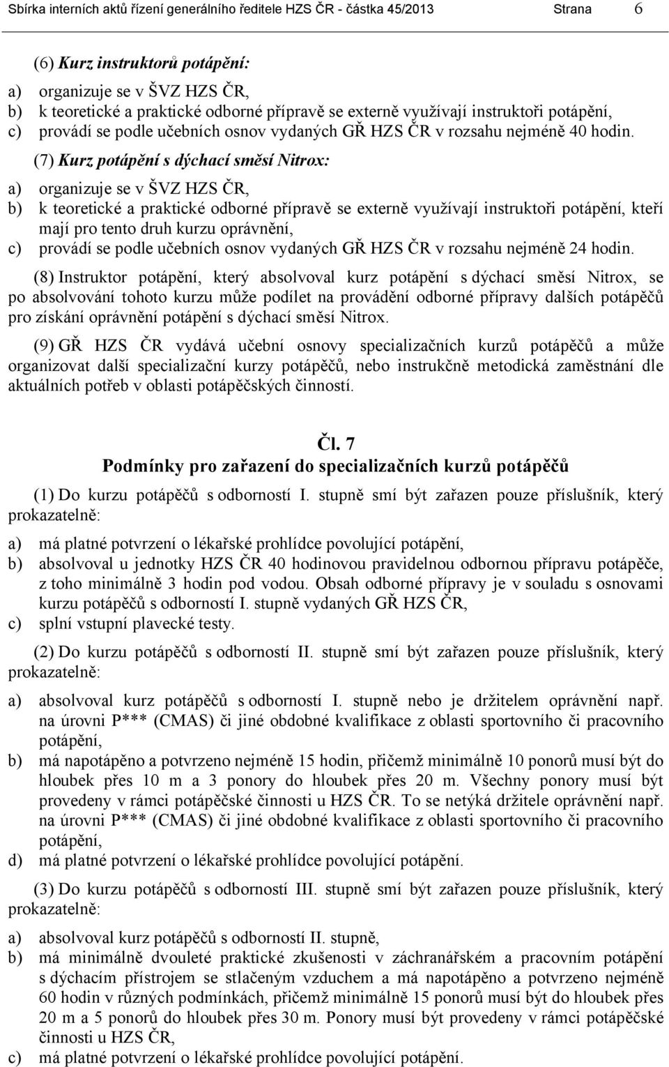(7) Kurz potápění s dýchací směsí Nitrox: a) organizuje se v ŠVZ HZS ČR, b) k teoretické a praktické odborné přípravě se externě využívají instruktoři potápění, kteří mají pro tento druh kurzu