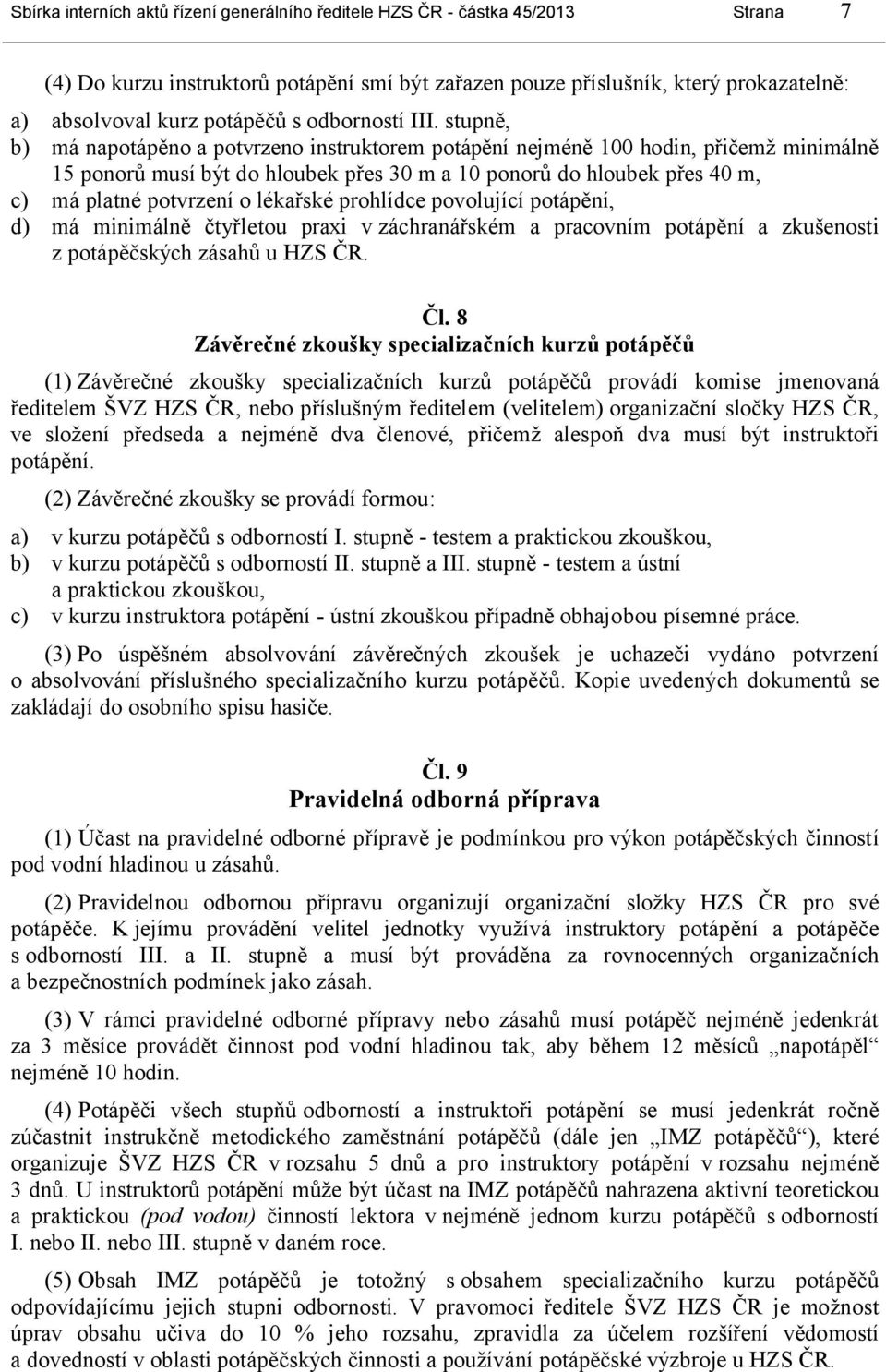 stupně, b) má napotápěno a potvrzeno instruktorem potápění nejméně 100 hodin, přičemž minimálně 15 ponorů musí být do hloubek přes 30 m a 10 ponorů do hloubek přes 40 m, c) má platné potvrzení o