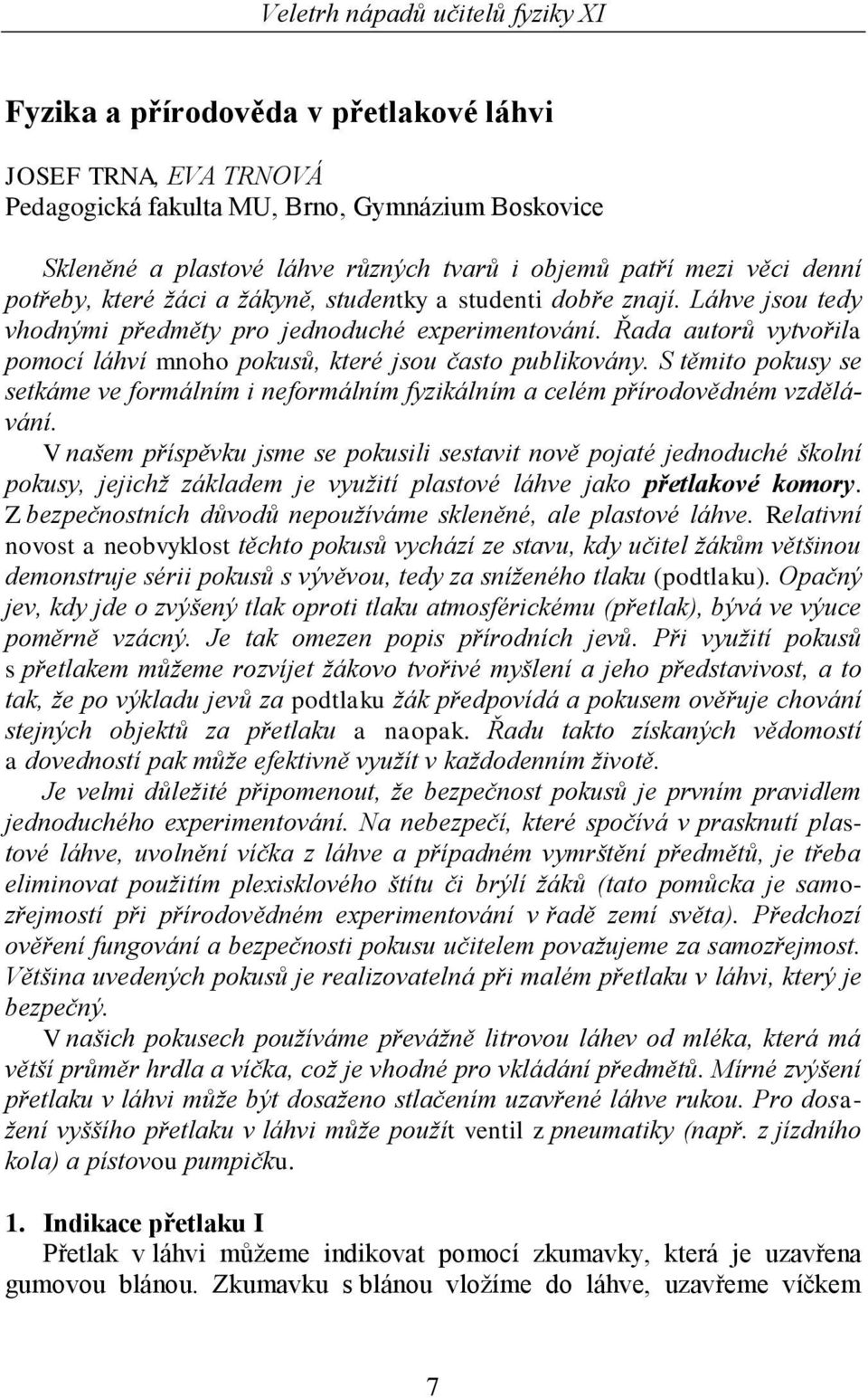 S těmito pokusy se setkáme ve formálním i neformálním fyzikálním a celém přírodovědném vzdělávání.