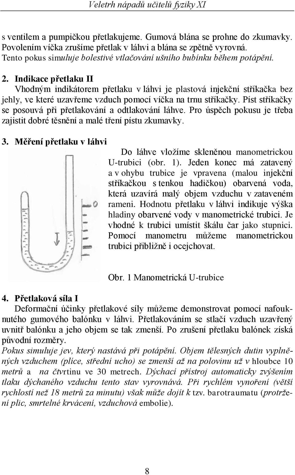 Indikace přetlaku II Vhodným indikátorem přetlaku v láhvi je plastová injekční stříkačka bez jehly, ve které uzavřeme vzduch pomocí víčka na trnu stříkačky.