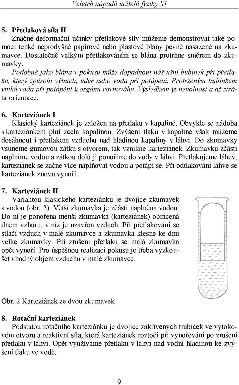 Protrženým bubínkem vniká voda při potápění k orgánu rovnováhy. Výsledkem je nevolnost a až ztráta orientace. 6. Karteziánek I Klasický karteziánek je založen na přetlaku v kapalině.