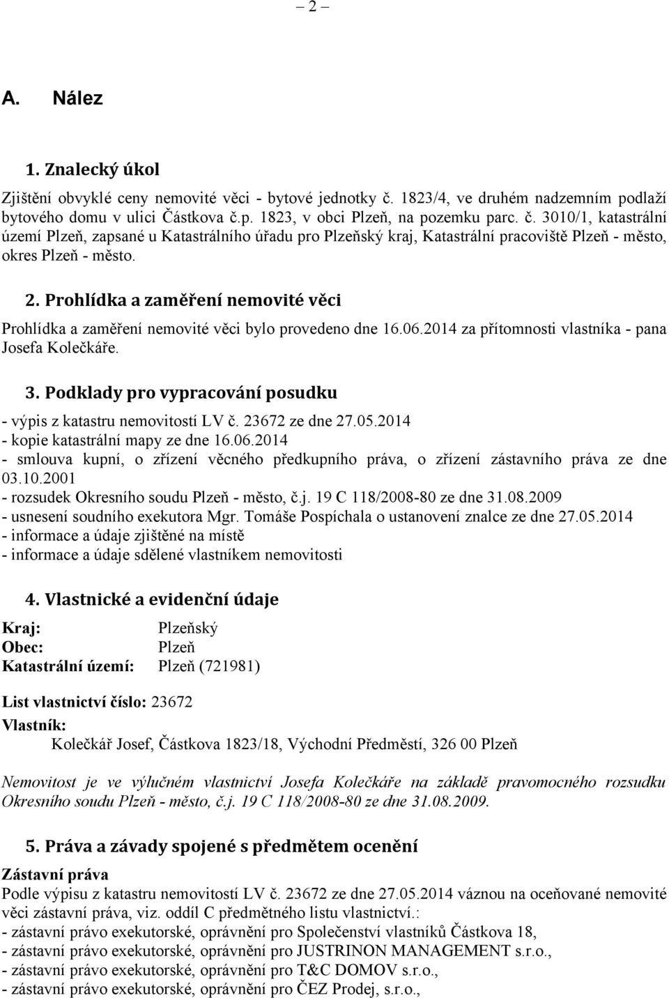 p. 1823, v obci Plzeň, na pozemku parc. č. 3010/1, katastrální území Plzeň, zapsané u Katastrálního úřadu pro Plzeňský kraj, Katastrální pracoviště Plzeň - město, okres Plzeň - město. 2.