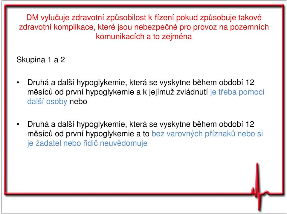 12 měsíců od první hypoglykemie a k jejímuž zvládnutí je třeba pomoci další osoby nebo Druhá a další hypoglykemie,