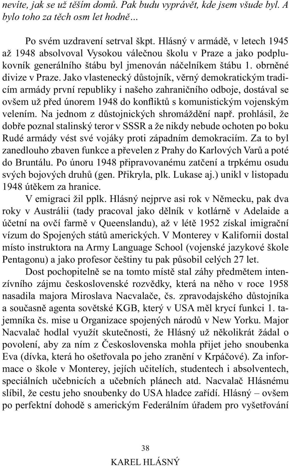 Jako vlastenecký důstojník, věrný demokratickým tradicím armády první republiky i našeho zahraničního odboje, dostával se ovšem už před únorem 1948 do konfliktů s komunistickým vojenským velením.