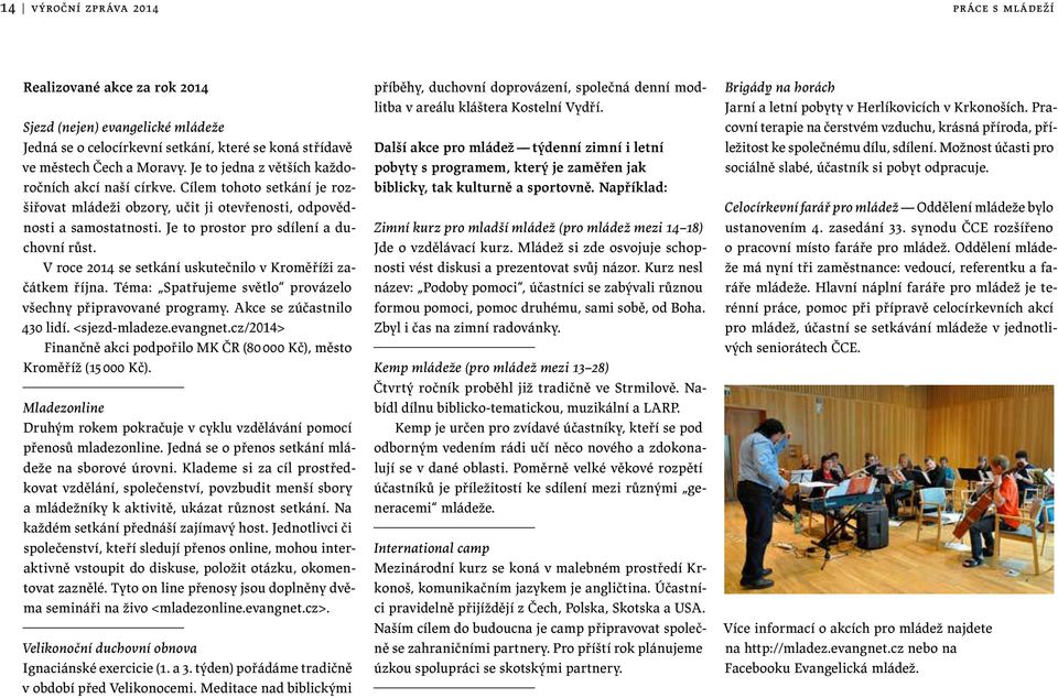 V roce 2014 se setkání uskutečnilo v Kroměříži začátkem října. Téma: Spatřujeme světlo provázelo všechny připravované programy. Akce se zúčastnilo 430 lidí. <sjezd mladeze.evangnet.