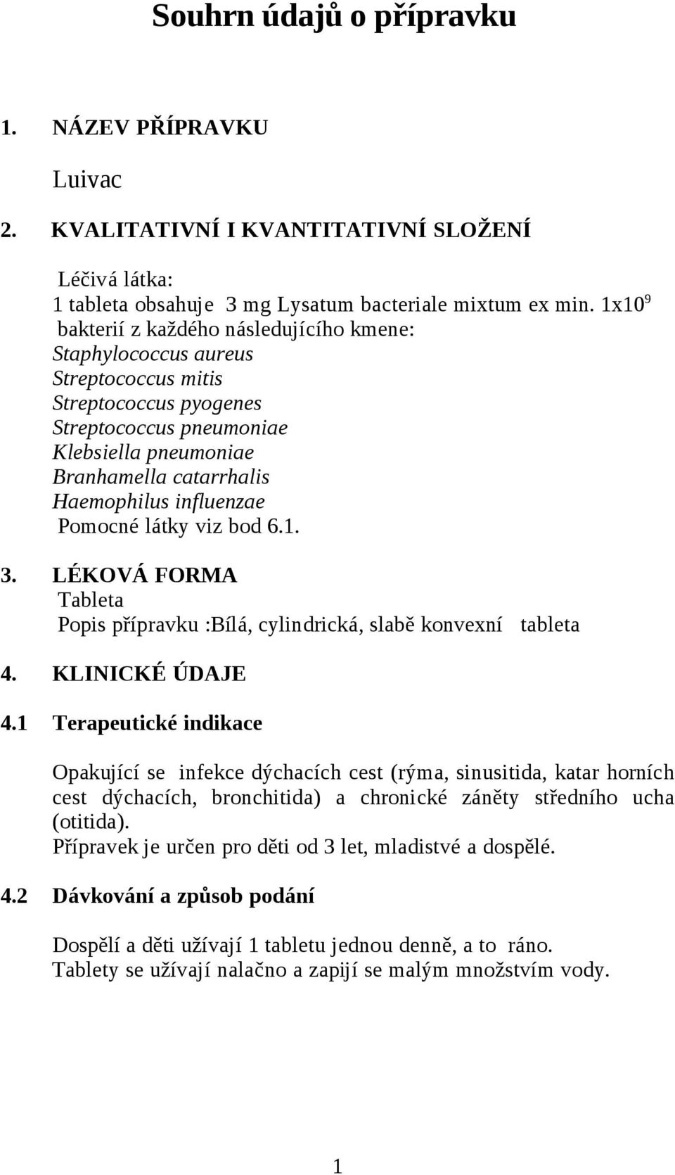 influenzae Pomocné látky viz bod 6.1. 3. LÉKOVÁ FORMA Tableta Popis přípravku :Bílá, cylindrická, slabě konvexní tableta 4. KLINICKÉ ÚDAJE 4.