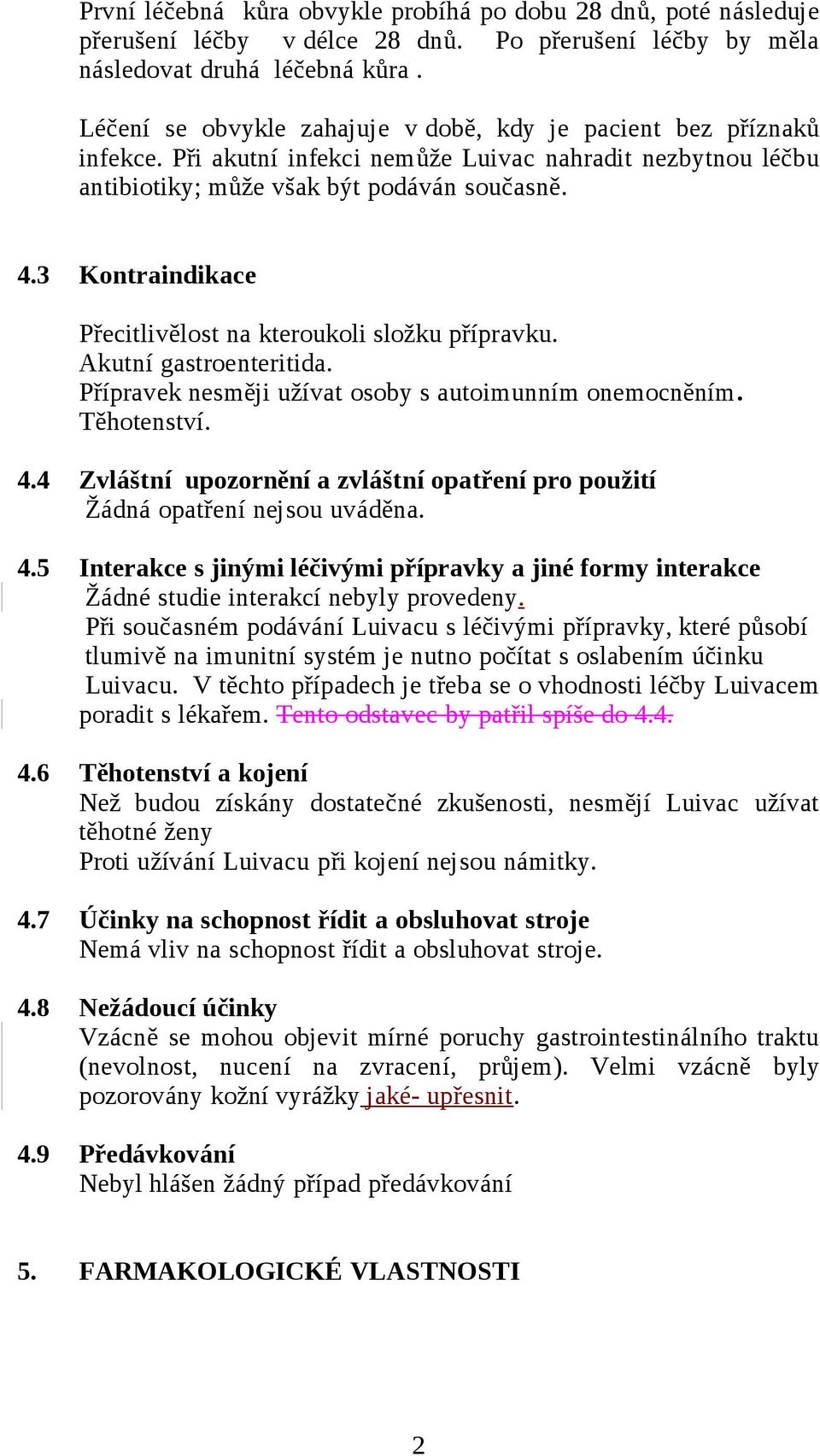 3 Kontraindikace Přecitlivělost na kteroukoli složku přípravku. Akutní gastroenteritida. Přípravek nesměji užívat osoby s autoimunním onemocněním. Těhotenství. 4.