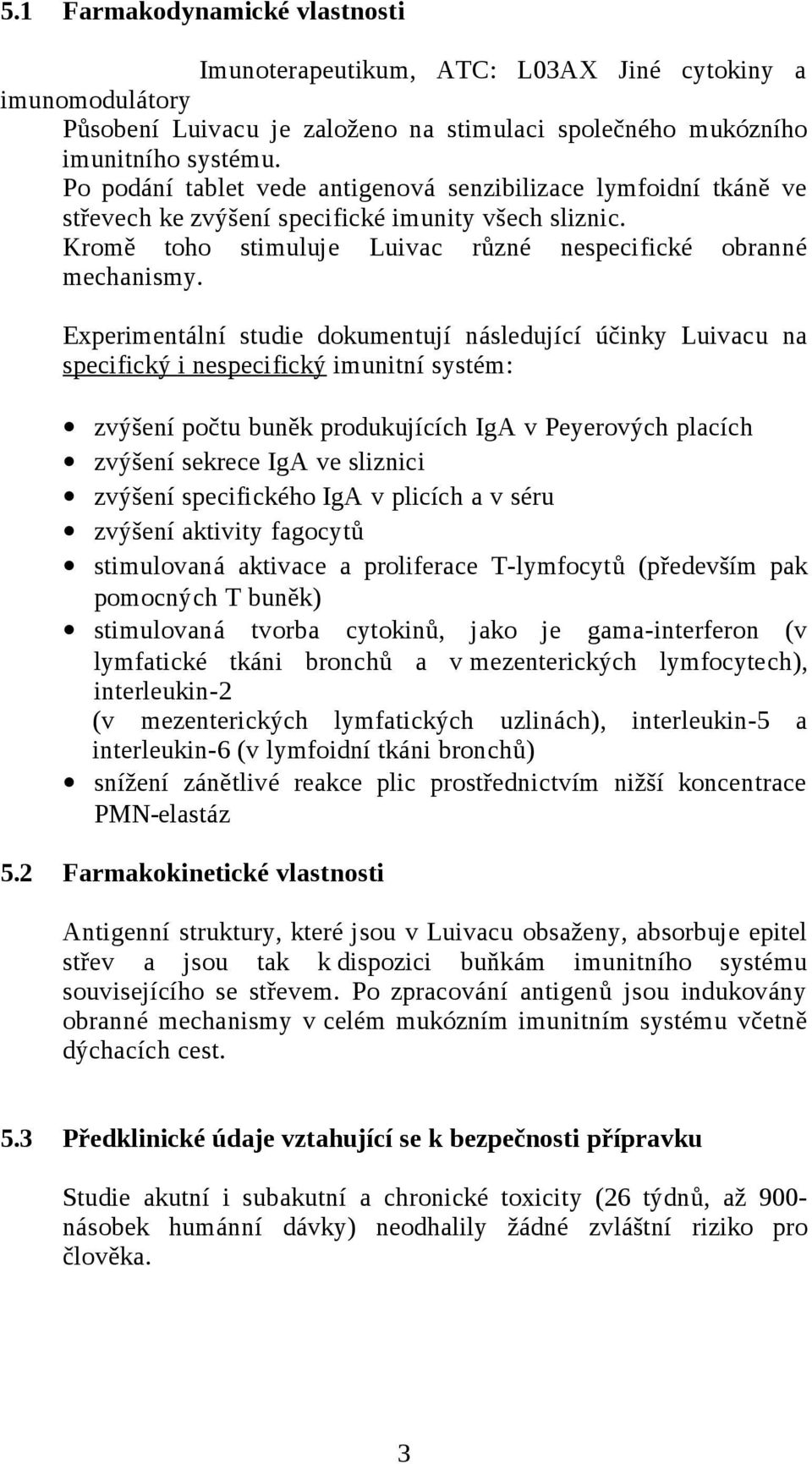 Experimentální studie dokumentují následující účinky Luivacu na specifický i nespecifický imunitní systém: zvýšení počtu buněk produkujících IgA v Peyerových placích zvýšení sekrece IgA ve sliznici