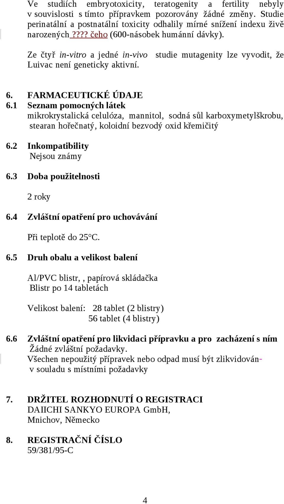 Ze čtyř in-vitro a jedné in-vivo studie mutagenity lze vyvodit, že Luivac není geneticky aktivní. 6. FARMACEUTICKÉ ÚDAJE 6.