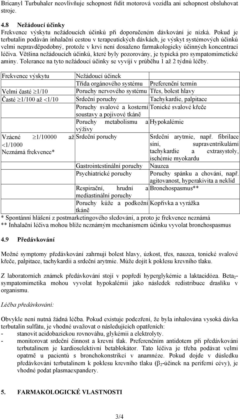 Většina nežádoucích účinků, které byly pozorovány, je typická pro sympatomimetické aminy. Tolerance na tyto nežádoucí účinky se vyvíjí v průběhu 1 až 2 týdnů léčby.