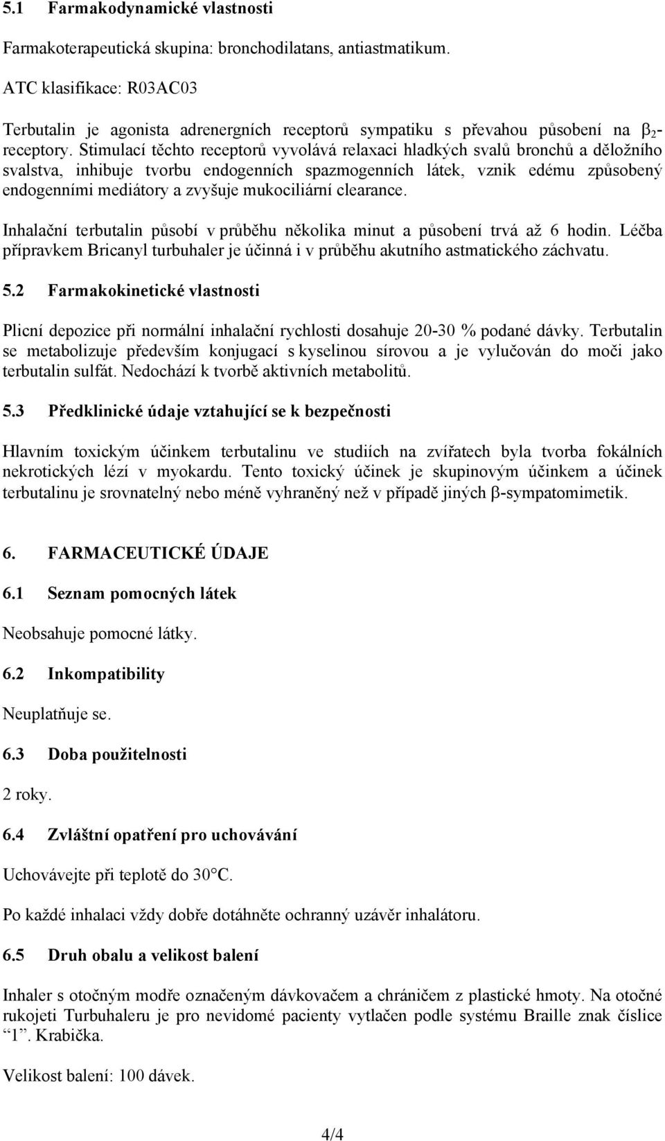 Stimulací těchto receptorů vyvolává relaxaci hladkých svalů bronchů a děložního svalstva, inhibuje tvorbu endogenních spazmogenních látek, vznik edému způsobený endogenními mediátory a zvyšuje