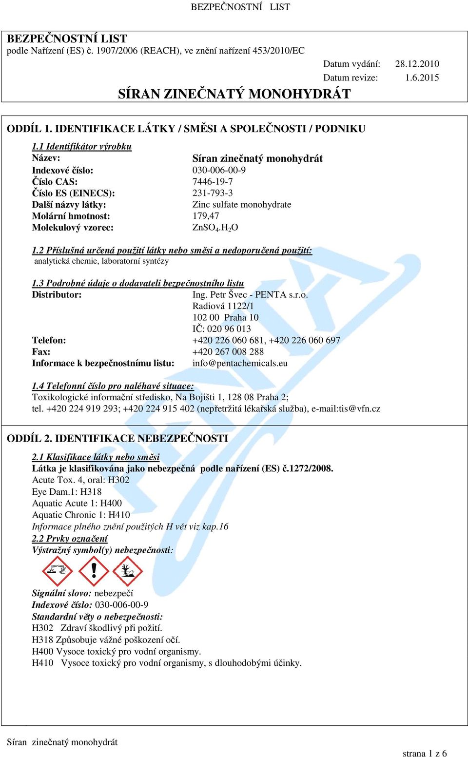 1 Identifikátor výrobku Název: Indexové číslo: 030-006-00-9 Číslo CAS: 7446-19-7 Číslo ES (EINECS): 231-793-3 Další názvy látky: Zinc sulfate monohydrate Molární hmotnost: 179,47 Molekulový vzorec: