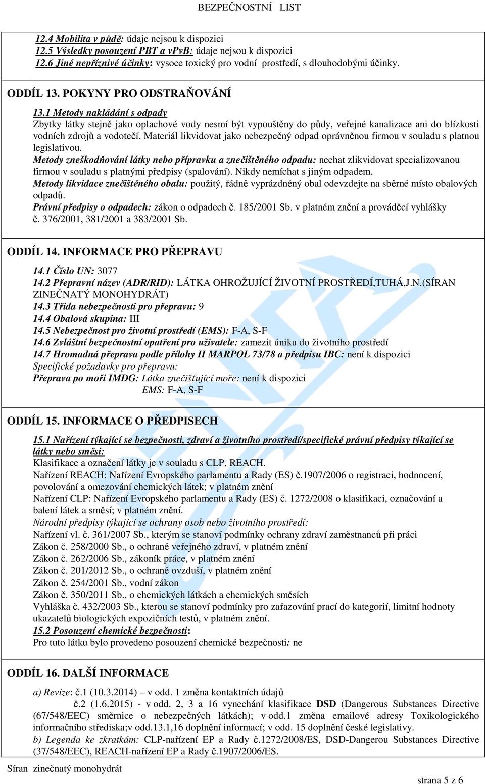 Materiál likvidovat jako nebezpečný odpad oprávněnou firmou v souladu s platnou legislativou.