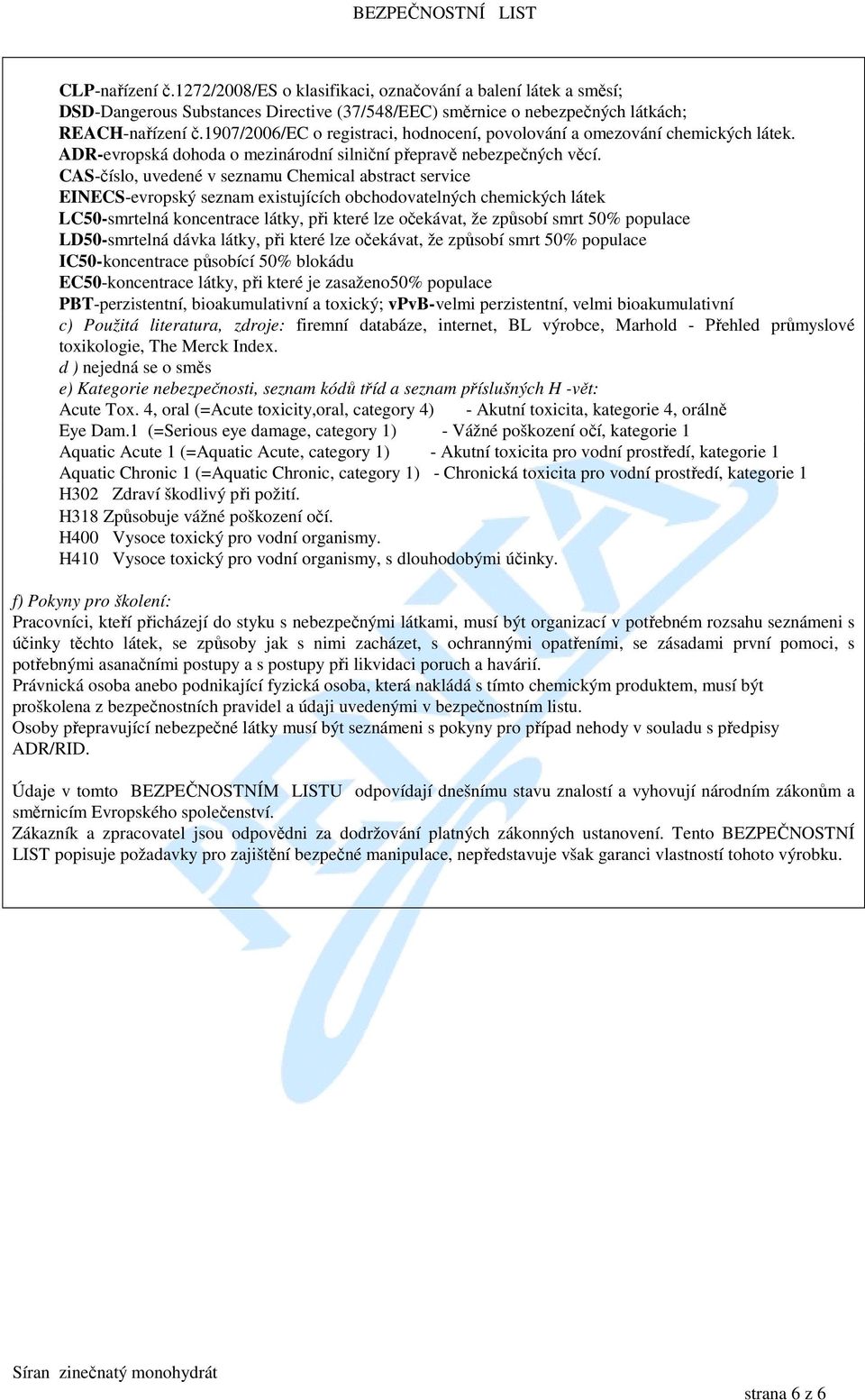 CAS-číslo, uvedené v seznamu Chemical abstract service EINECS-evropský seznam existujících obchodovatelných chemických látek LC50-smrtelná koncentrace látky, při které lze očekávat, že způsobí smrt